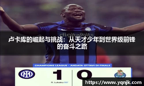 卢卡库的崛起与挑战：从天才少年到世界级前锋的奋斗之路